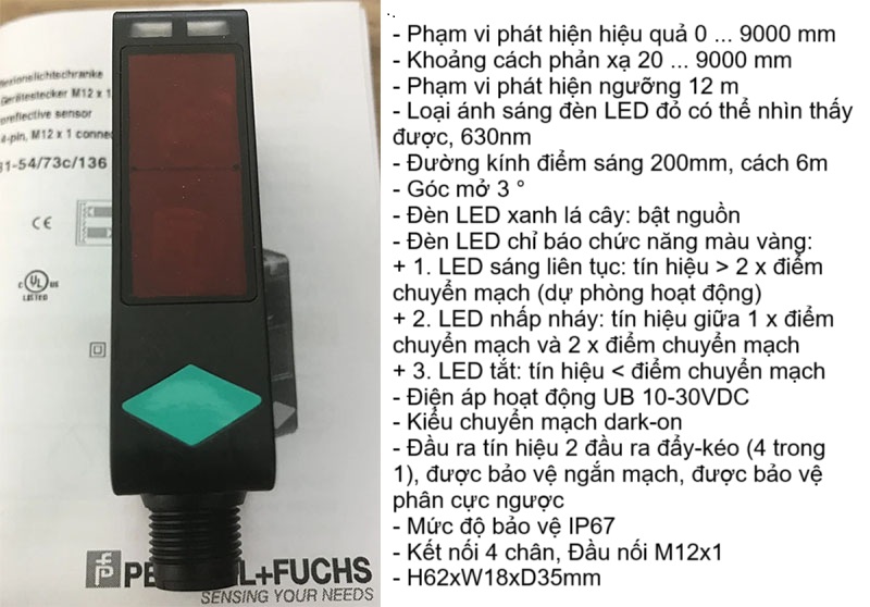 Phạm vi phát hiện hiệu quả 0-9000mm, Khoảng cách phản xạ 20-9000mm, Phạm vi phát hiện ngưỡng 12m, LED đỏ 630nm, 200mm cách 6m, Góc 3°, 10-30VDC, dark-on, Đầu ra 2 push-pull (4 in 1), bảo vệ ngắn mạch-phân cực ngược, IP67, M12 4-Pin, H62xW18xD35mm